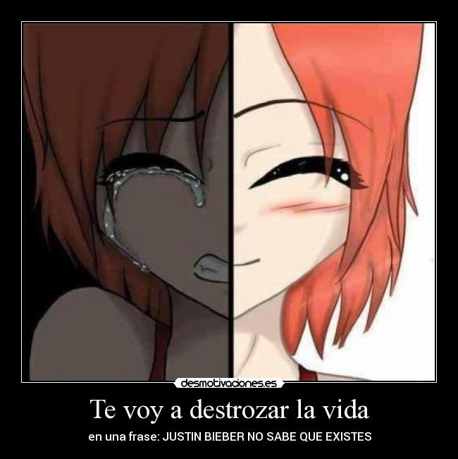 Te voy a destrozar la vida - en una frase: JUSTIN BIEBER NO SABE QUE EXISTES