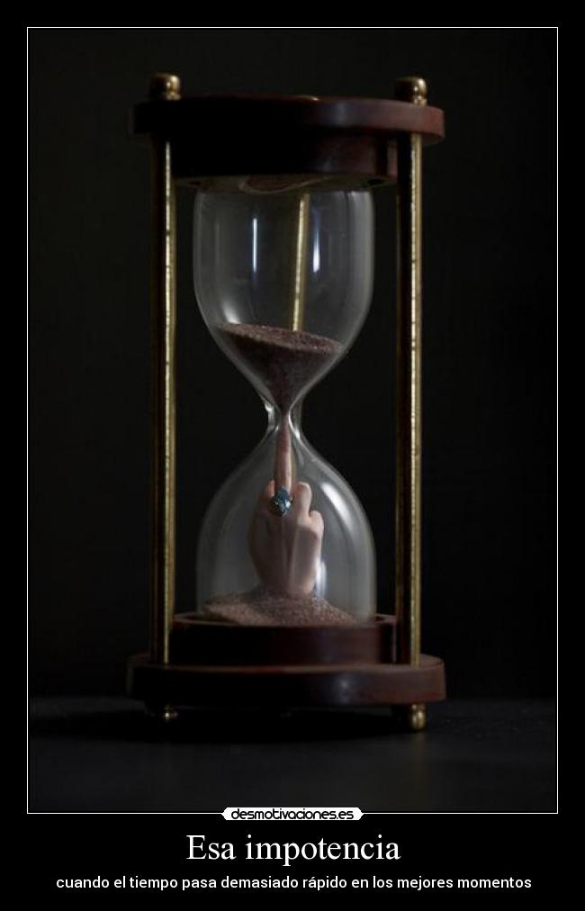 Esa impotencia - cuando el tiempo pasa demasiado rápido en los mejores momentos