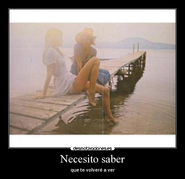 Necesito saber - que te volveré a ver