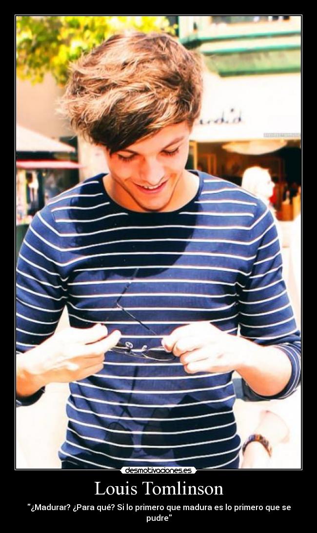 Louis Tomlinson - ¿Madurar? ¿Para qué? Si lo primero que madura es lo primero que se pudre