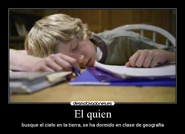El quien - busque el cielo en la tierra, se ha dormido en clase de geografía
