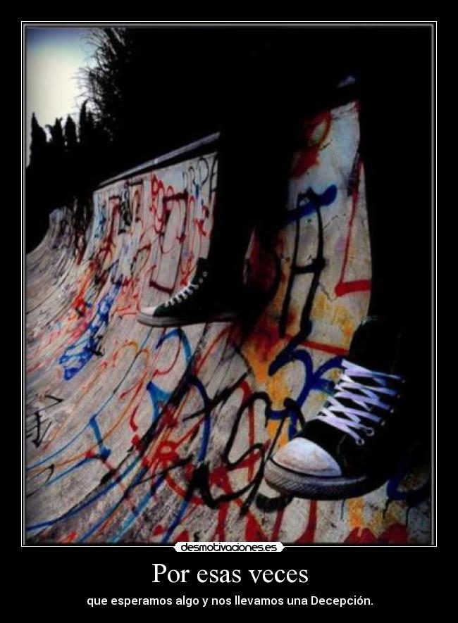 Por esas veces - que esperamos algo y nos llevamos una Decepción.