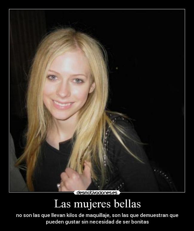 Las mujeres bellas - no son las que llevan kilos de maquillaje, son las que demuestran que
pueden gustar sin necesidad de ser bonitas