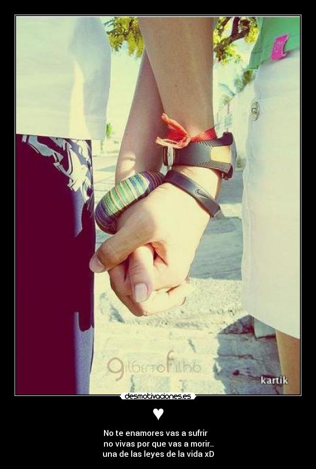 ♥ - No te enamores vas a sufrir ♥
no vivas por que vas a morir..
una de las leyes de la vida xD