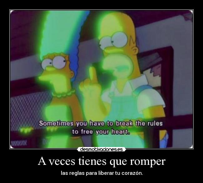 A veces tienes que romper - las reglas para liberar tu corazón.