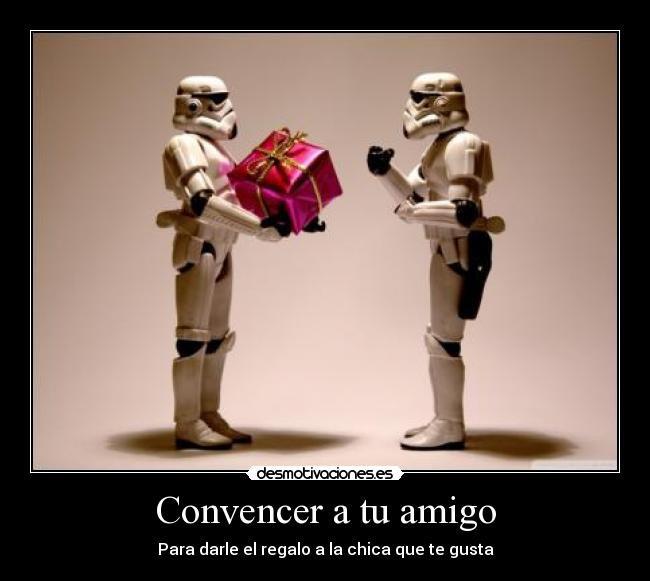 Convencer a tu amigo - Para darle el regalo a la chica que te gusta