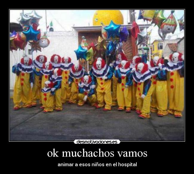ok muchachos vamos - animar a esos niños en el hospital
