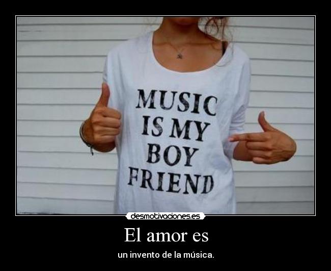El amor es - un invento de la música.