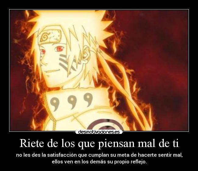 Riete de los que piensan mal de ti - no les des la satisfacción que cumplan su meta de hacerte sentir mal,
ellos ven en los demás su propio reflejo.