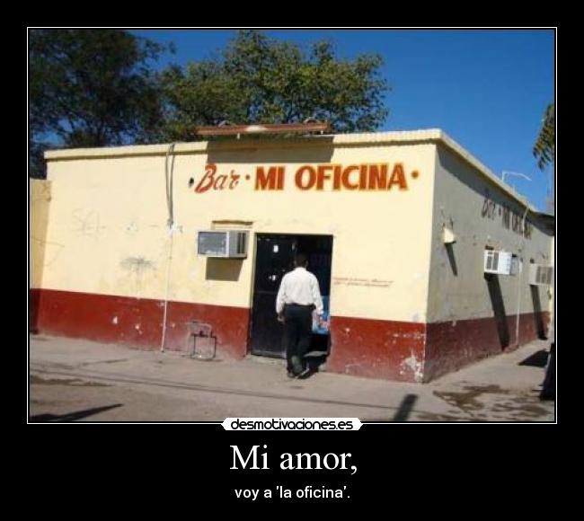 Mi amor, - voy a la oficina.