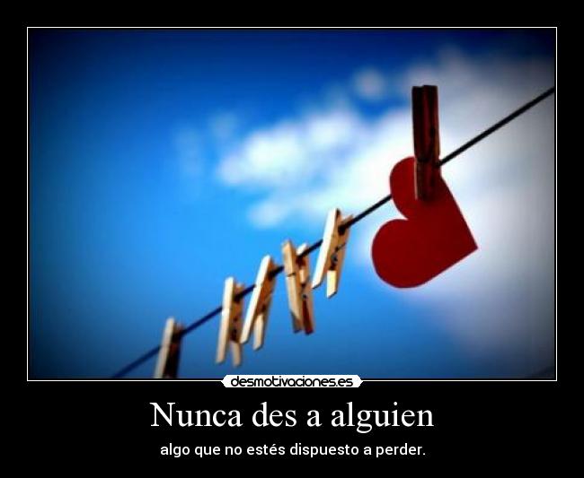 Nunca des a alguien -