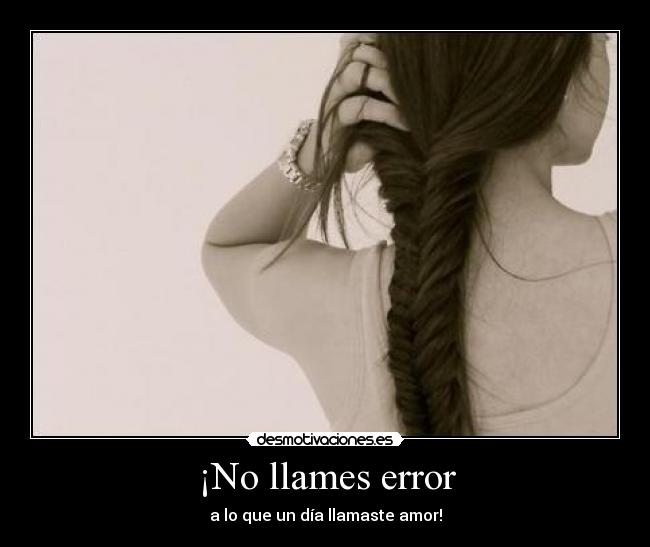 ¡No llames error -