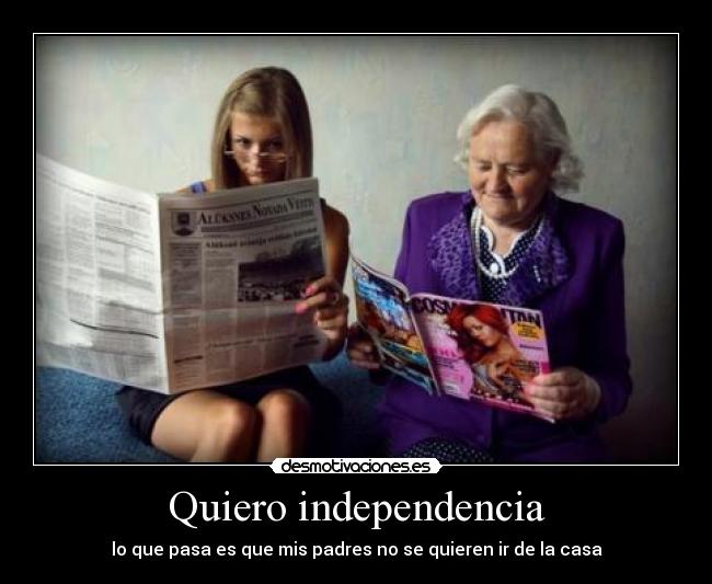 Quiero independencia - lo que pasa es que mis padres no se quieren ir de la casa