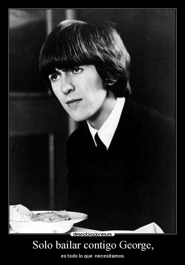 Solo bailar contigo George, - es todo lo que necesitamos.