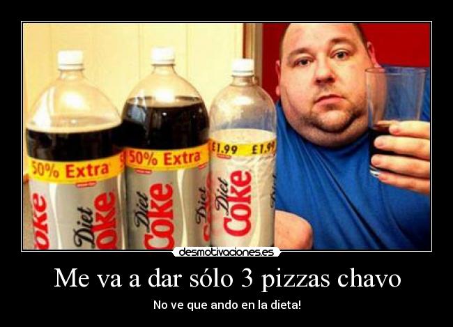 Me va a dar sólo 3 pizzas chavo - No ve que ando en la dieta!