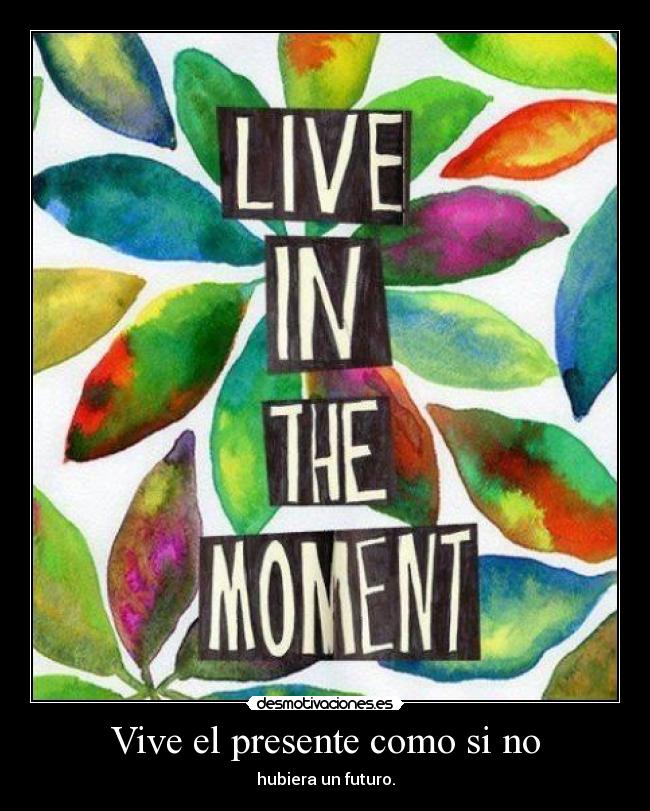 Vive el presente como si no - 