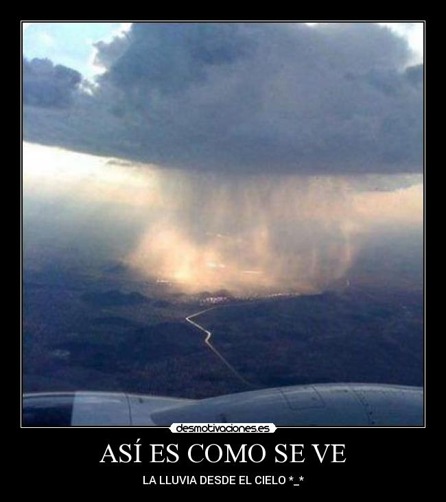 ASÍ ES COMO SE VE - LA LLUVIA DESDE EL CIELO *_*