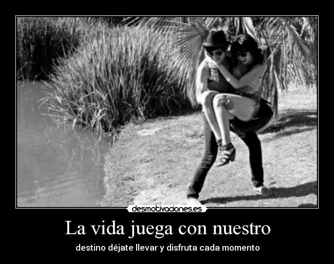La vida juega con nuestro -