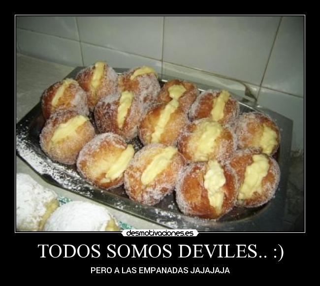 TODOS SOMOS DEVILES.. :) - PERO A LAS EMPANADAS JAJAJAJA