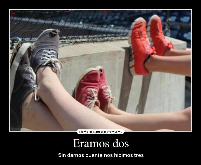 Eramos dos - Sin darnos cuenta nos hicimos tres