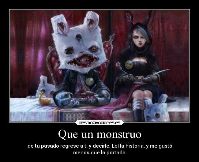 Que un monstruo - de tu pasado regrese a ti y decirle: Leí la historia, y me gustó menos que la portada.