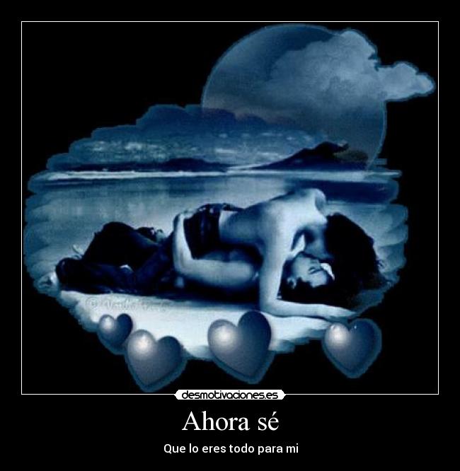 Ahora sé - Que lo eres todo para mi