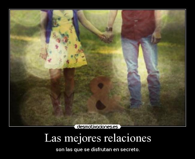 Las mejores relaciones - son las que se disfrutan en secreto.