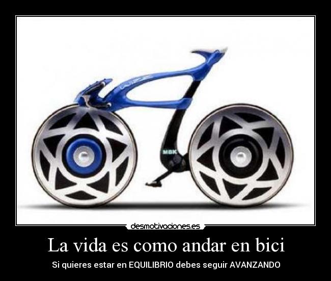 La vida es como andar en bici - Si quieres estar en EQUILIBRIO debes seguir AVANZANDO