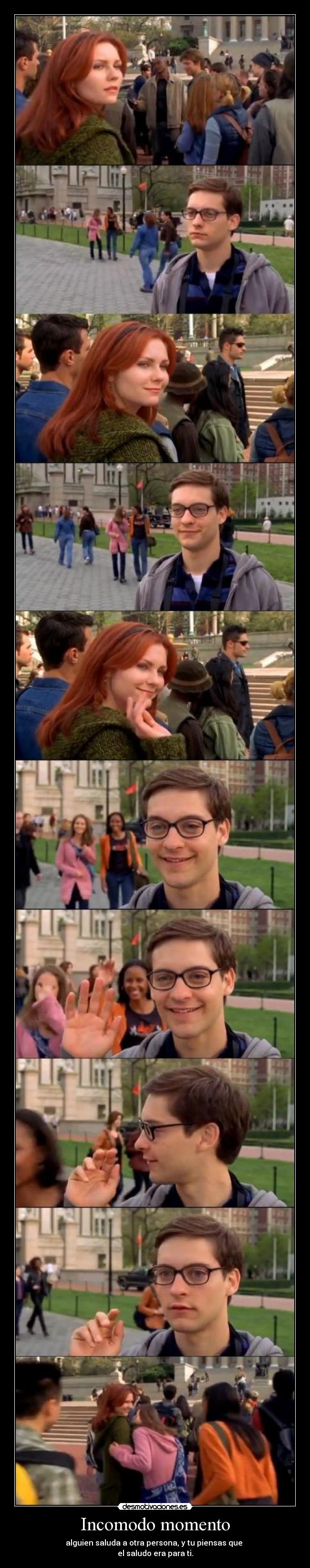 Incomodo momento - alguien saluda a otra persona, y tu piensas que
el saludo era para ti.