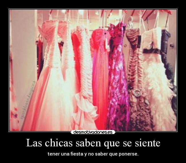 Las chicas saben que se siente - tener una fiesta y no saber que ponerse.