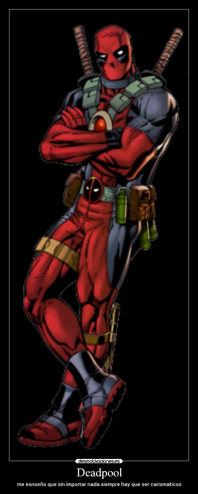 Deadpool - me esnseño que sin importar nada siempre hay que ser carismaticos