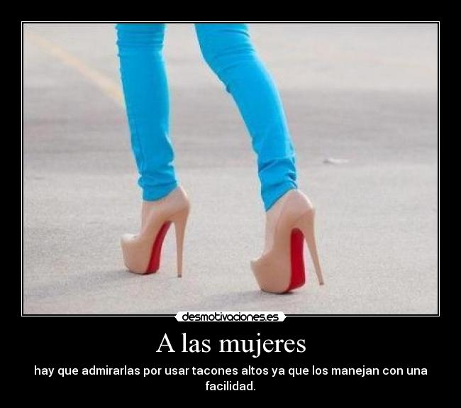 carteles mujeres tacones altos admirarlas manejar premio facilidad buen cartel jean caminar correr zapatos desmotivaciones