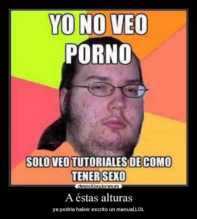 A éstas alturas - ya podría haber escrito un manual,LOL