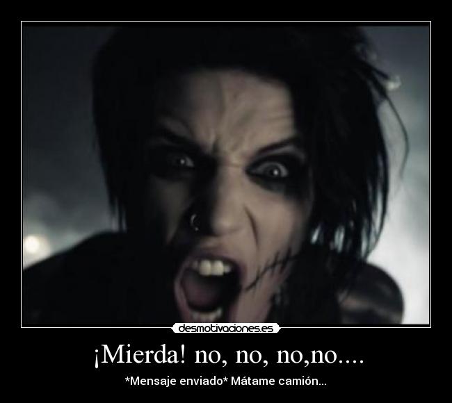 ¡Mierda! no, no, no,no.... - *Mensaje enviado* Mátame camión...