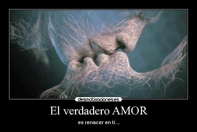 El verdadero AMOR - es renacer en ti ...