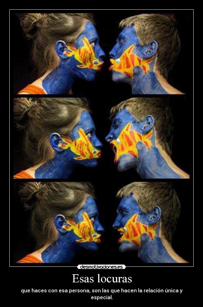 Esas locuras - que haces con esa persona, son las que hacen la relación única y especial.