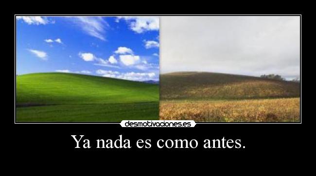Ya nada es como antes. -