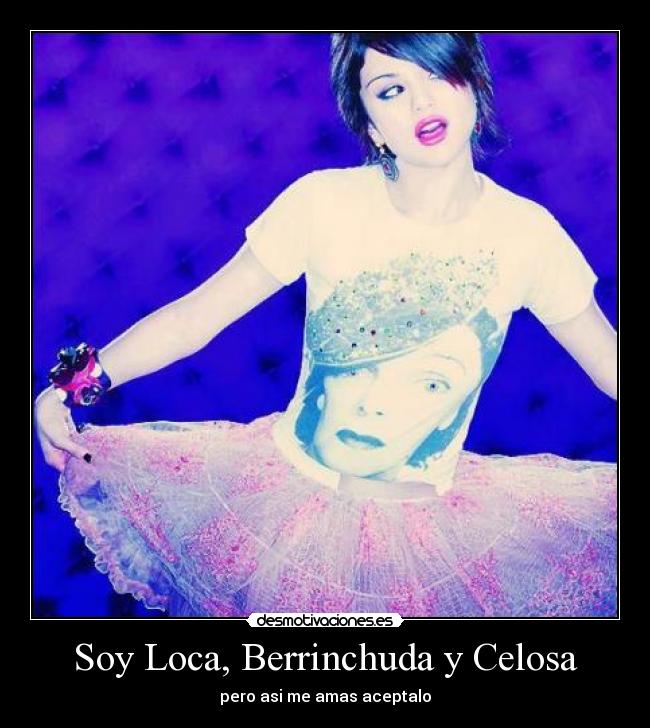 Soy Loca, Berrinchuda y Celosa -