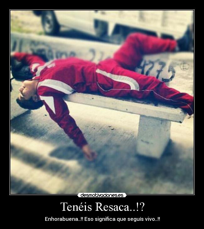 Tenéis Resaca..!? - Enhorabuena..!! Eso significa que seguís vivo..!!
