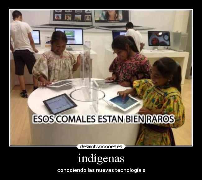 indígenas - conociendo las nuevas tecnología s