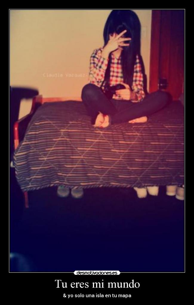 Tu eres mi mundo - & yo solo una isla en tu mapa