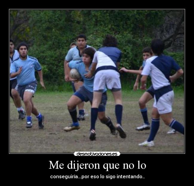 Me dijeron que no lo - conseguiría...por eso lo sigo intentando..