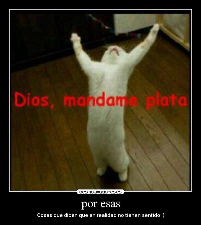 por esas - Cosas que dicen que en realidad no tienen sentido :)