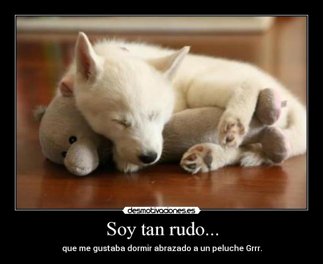 Soy tan rudo... -