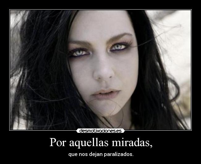 Por aquellas miradas, - que nos dejan paralizados.