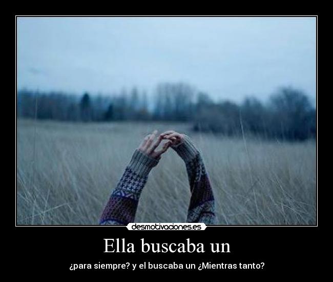 Ella buscaba un - ¿para siempre? y el buscaba un ¿Mientras tanto?