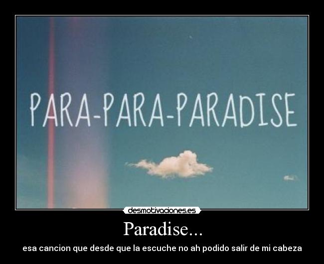 Paradise... - esa cancion que desde que la escuche no ah podido salir de mi cabeza