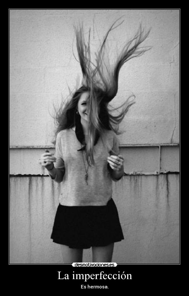 La imperfección - Es hermosa.