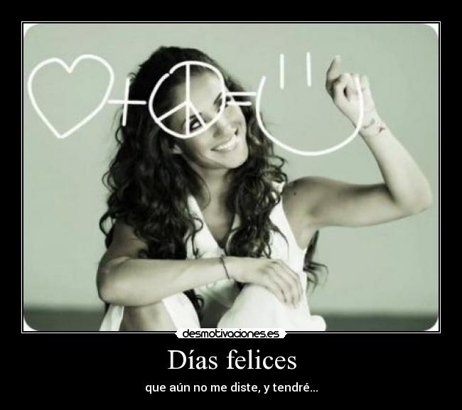 Días felices - que aún no me diste, y tendré...