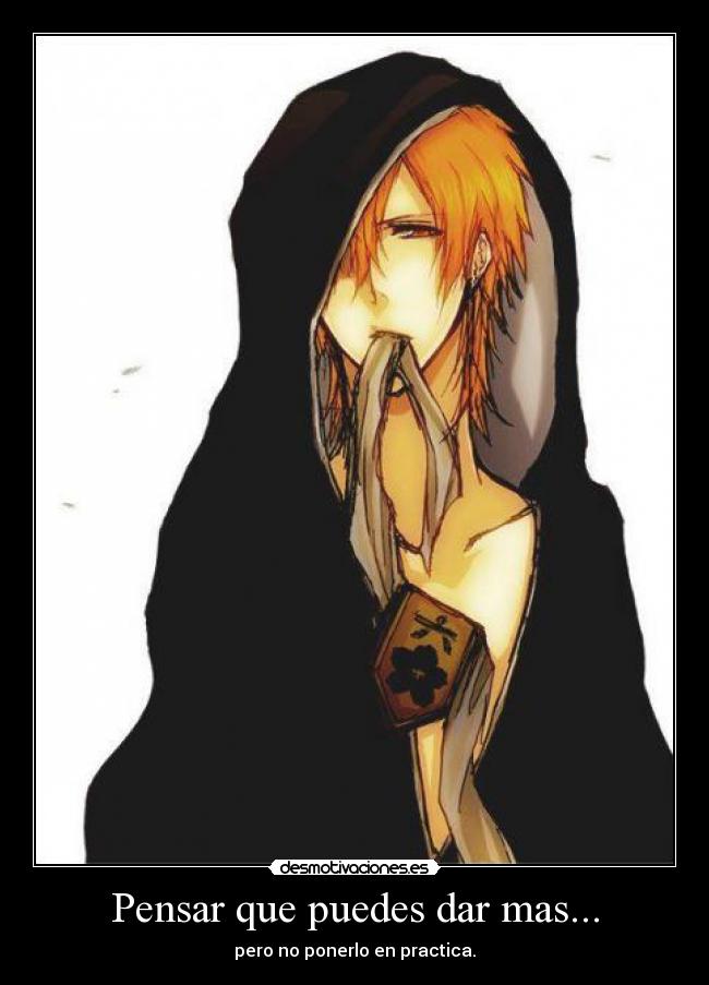 Pensar que puedes dar mas... - pero no ponerlo en practica.
